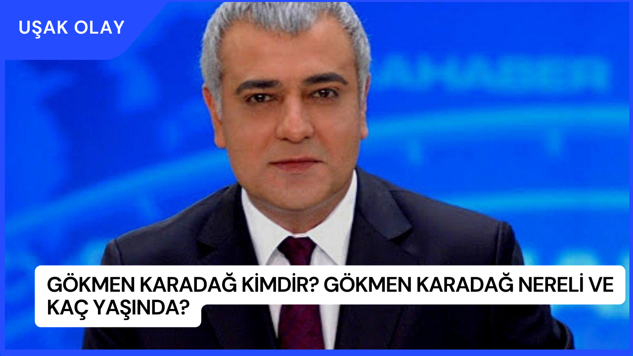 Gökmen Karadağ Kimdir? Gökmen Karadağ Nereli ve Kaç Yaşında?