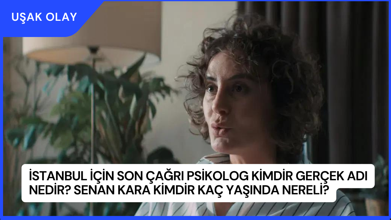 İstanbul İçin Son Çağrı Psikolog Kimdir Gerçek Adı Nedir? Senan Kara Kimdir Kaç Yaşında Nereli?