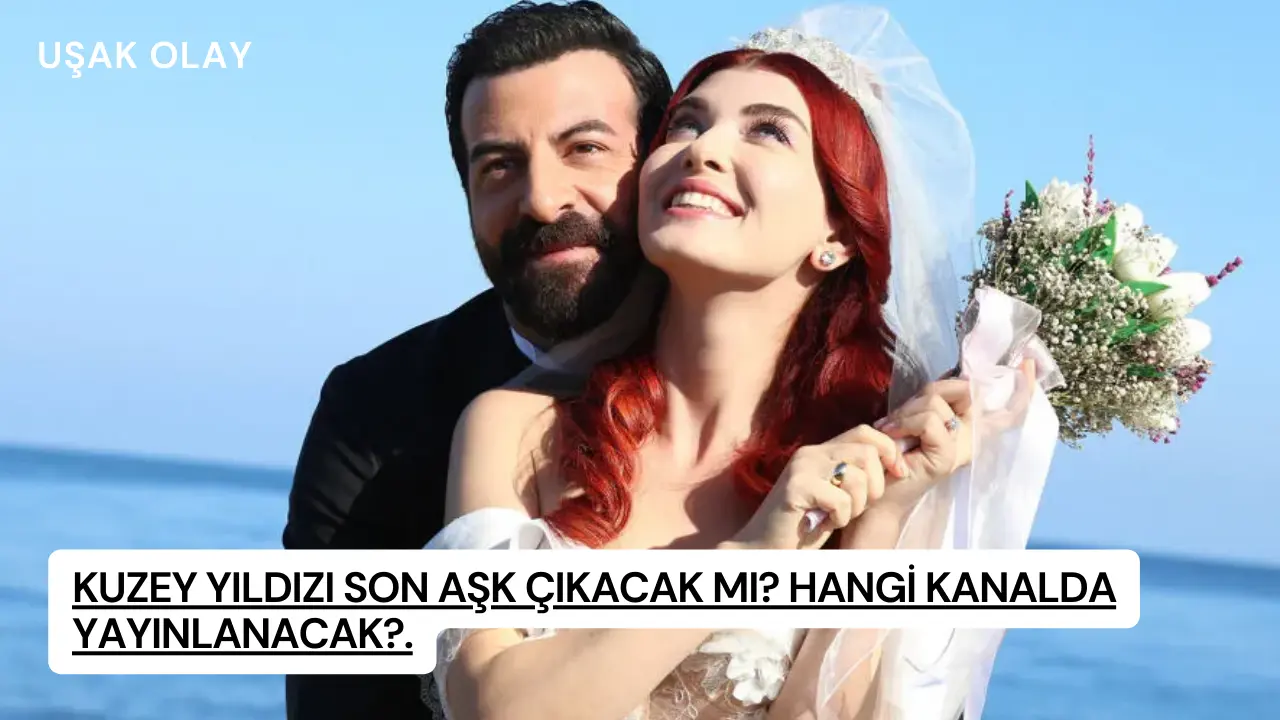 Kuzey Yıldızı Son Aşk çıkacak mı? Hangi Kanalda Yayınlanacak?