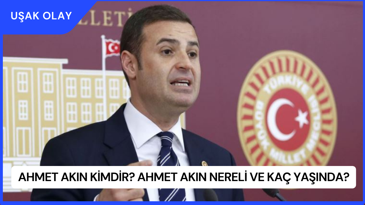 Ahmet Akın Kimdir? Ahmet Akın Nereli ve Kaç Yaşında?