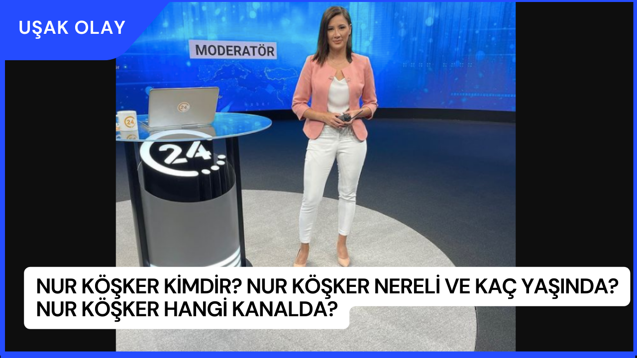 Nur Köşker Kimdir? Nur Köşker Nereli ve Kaç Yaşında? Nur Köşker Hangi Kanalda?