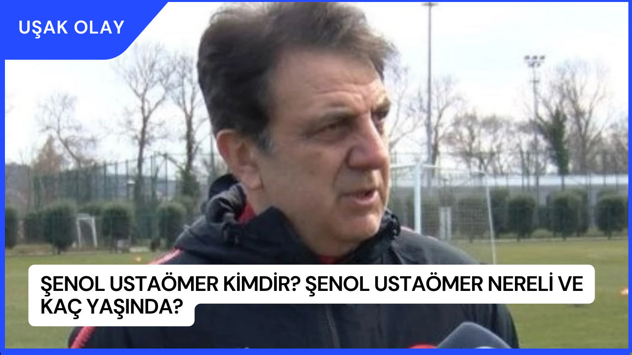 Şenol Ustaömer Kimdir? Şenol Ustaömer Nereli ve Kaç Yaşında?