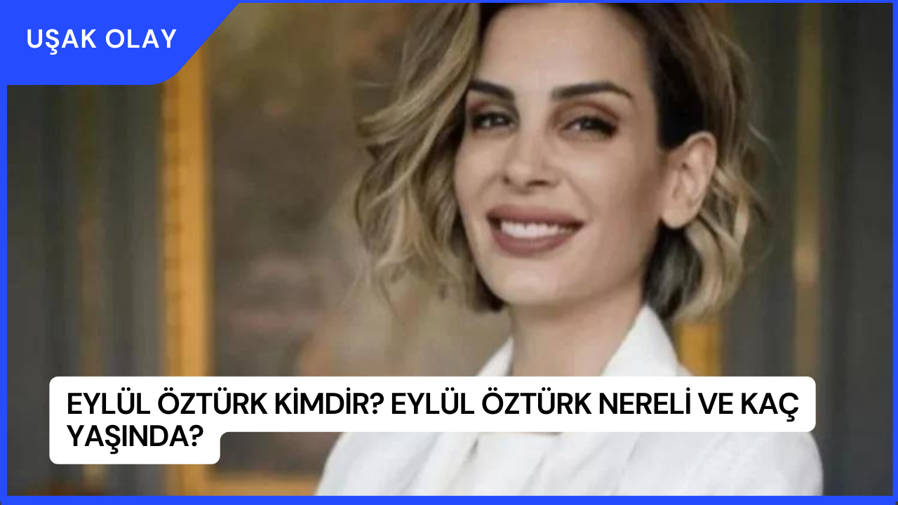 Eylül Öztürk Kimdir? Eylül Öztürk Nereli ve Kaç Yaşında?