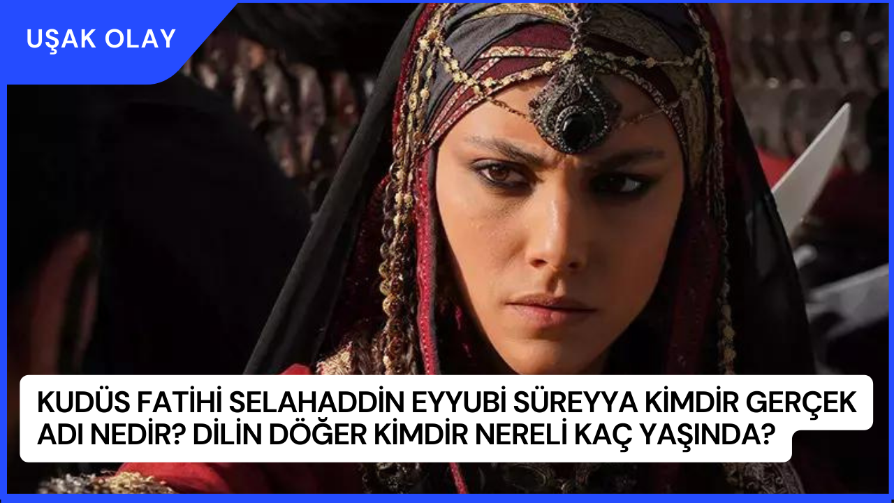 Kudüs Fatihi Selahaddin Eyyubi Süreyya Kimdir Gerçek Adı Nedir? Dilin Döğer Kimdir Nereli Kaç Yaşında?