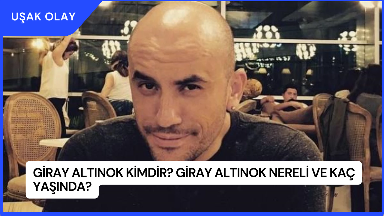 Giray Altınok Kimdir? Giray Altınok Nereli ve Kaç Yaşında?