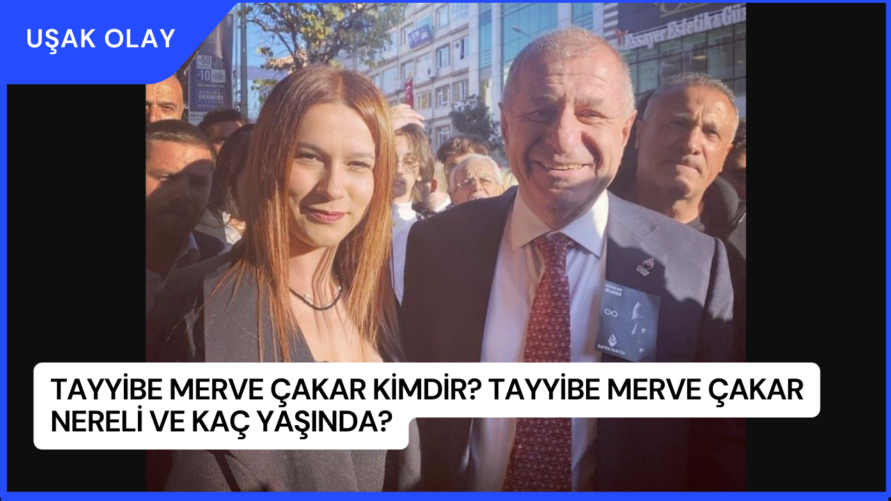 Tayyibe Merve Çakar Kimdir? Tayyibe Merve Çakar Nereli ve Kaç Yaşında?