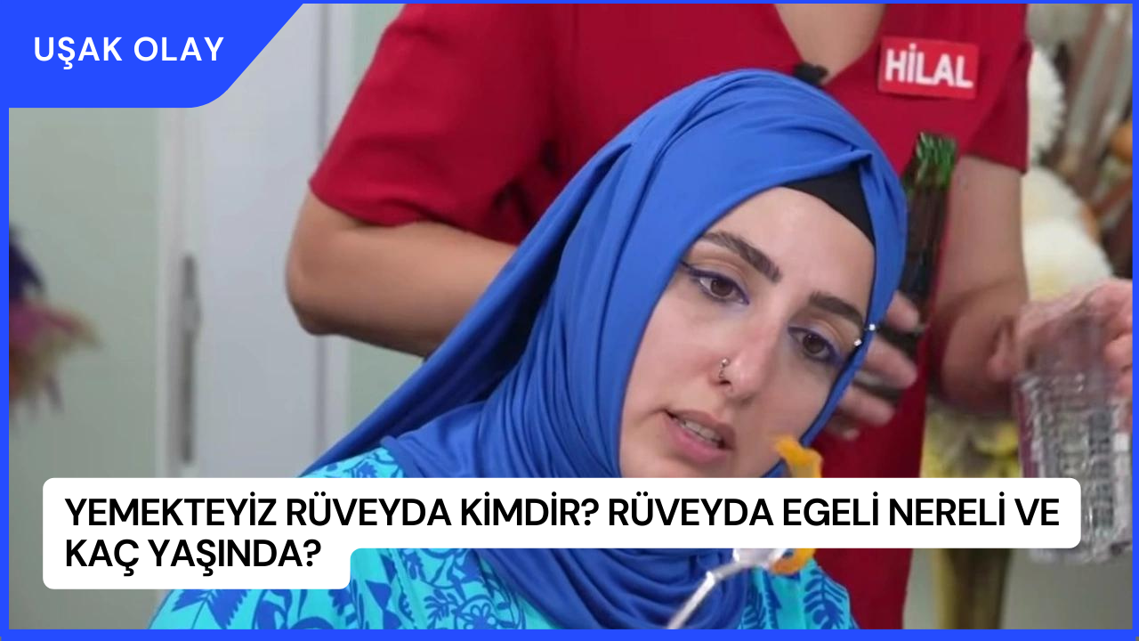 Yemekteyiz Rüveyda Kimdir? Rüveyda Egeli Nereli ve Kaç Yaşında?