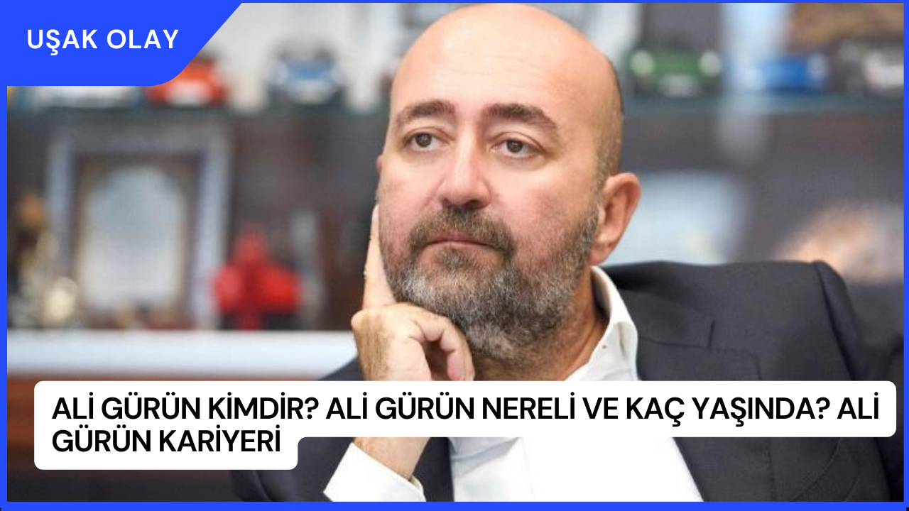 Ali Gürün Kimdir? Ali Gürün Nereli ve Kaç Yaşında? Ali Gürün Kariyeri