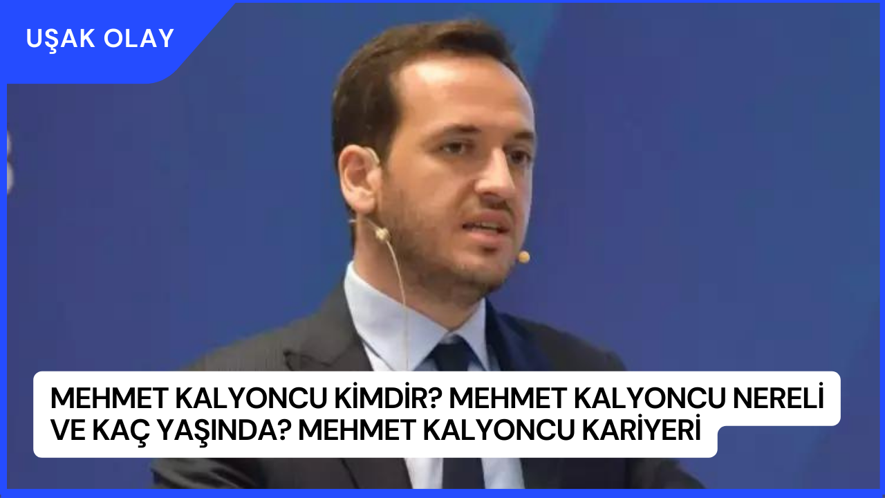 Mehmet Kalyoncu Kimdir? Mehmet Kalyoncu Nereli ve Kaç Yaşında? Mehmet Kalyoncu Kariyeri