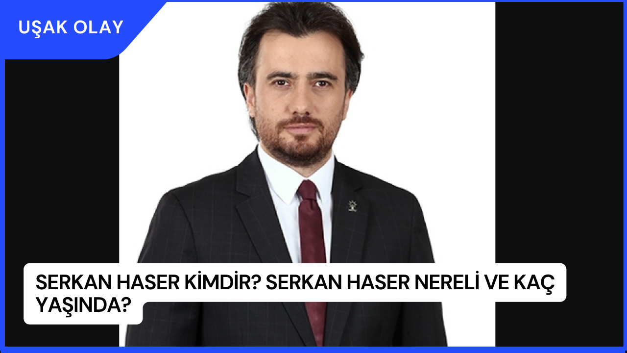 Serkan Haser Kimdir? Serkan Haser Nereli ve Kaç Yaşında?