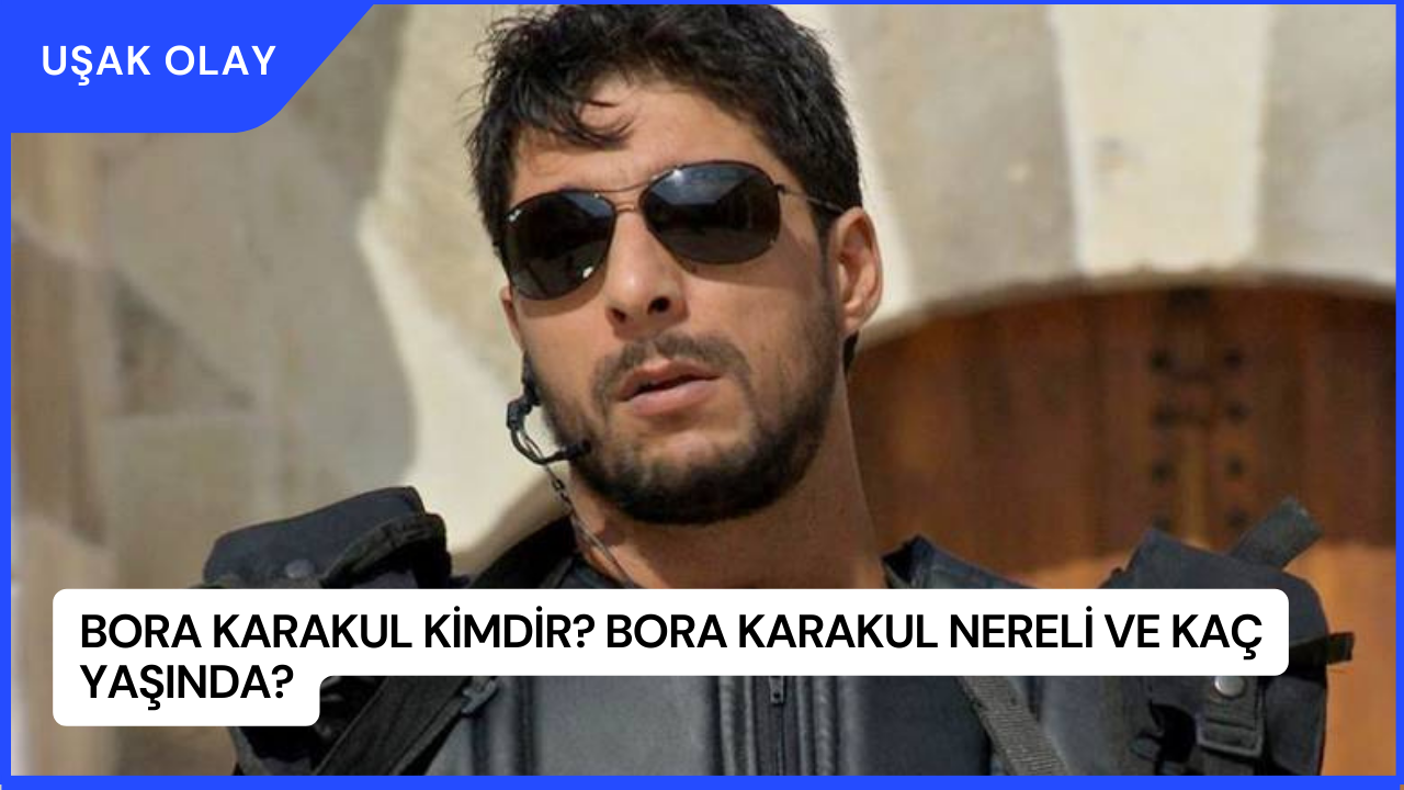 Bora Karakul Kimdir? Bora Karakul Nereli ve Kaç Yaşında?
