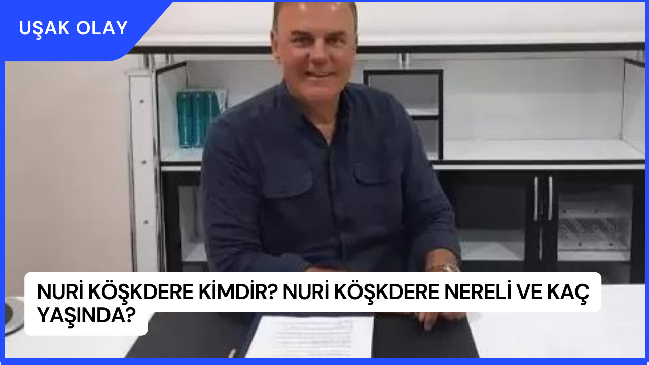 Nuri Köşkdere Kimdir? Nuri Köşkdere Nereli ve Kaç Yaşında?