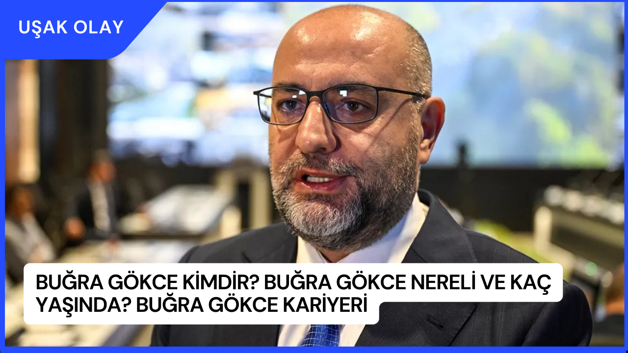 Buğra Gökce Kimdir? Buğra Gökce Nereli ve Kaç Yaşında? Buğra Gökce Kariyeri