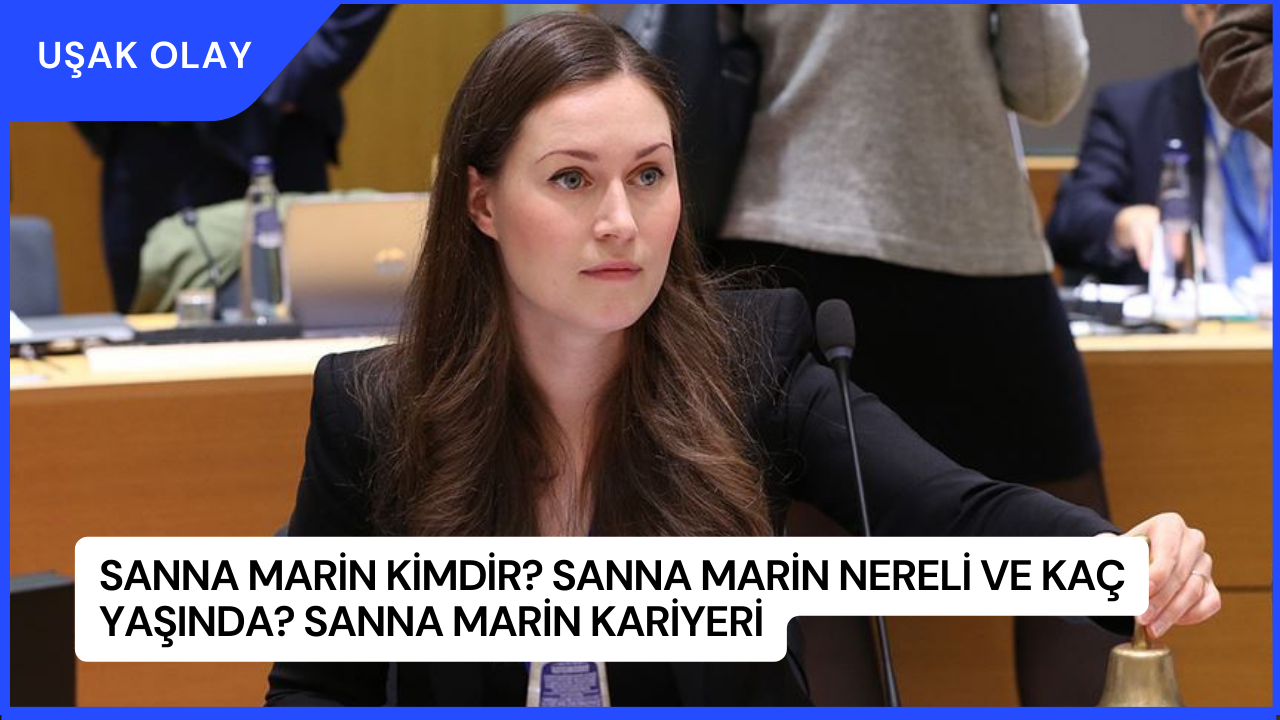 Sanna Marin Kimdir? Sanna Marin Nereli ve Kaç Yaşında? Sanna Marin Kariyeri