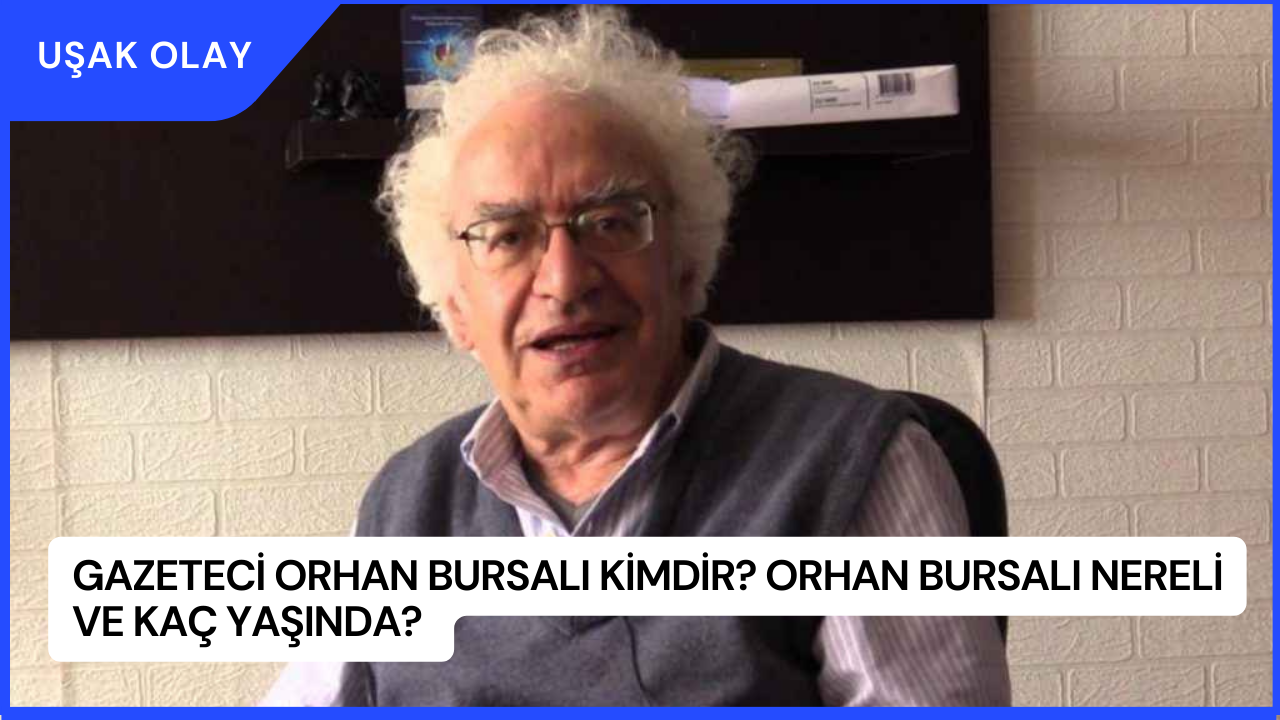 Gazeteci Orhan Bursalı Kimdir? Orhan Bursalı Nereli ve Kaç Yaşında?