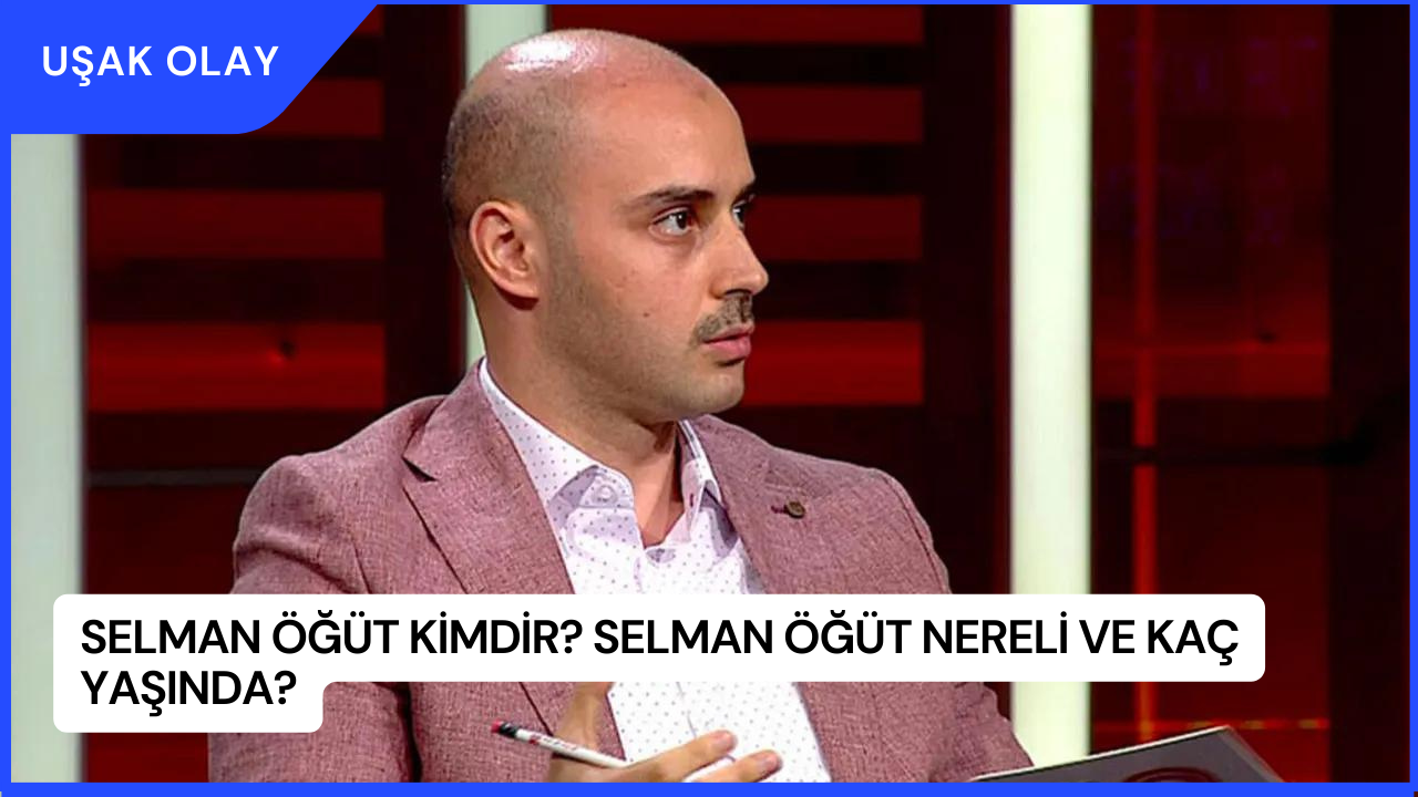Selman Öğüt Kimdir? Selman Öğüt Nereli ve Kaç Yaşında?