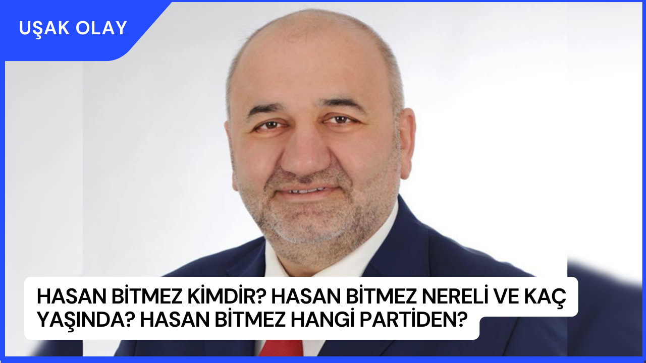 Hasan Bitmez Kimdir? Hasan Bitmez Nereli ve Kaç Yaşında? Hasan Bitmez Hangi Partiden?