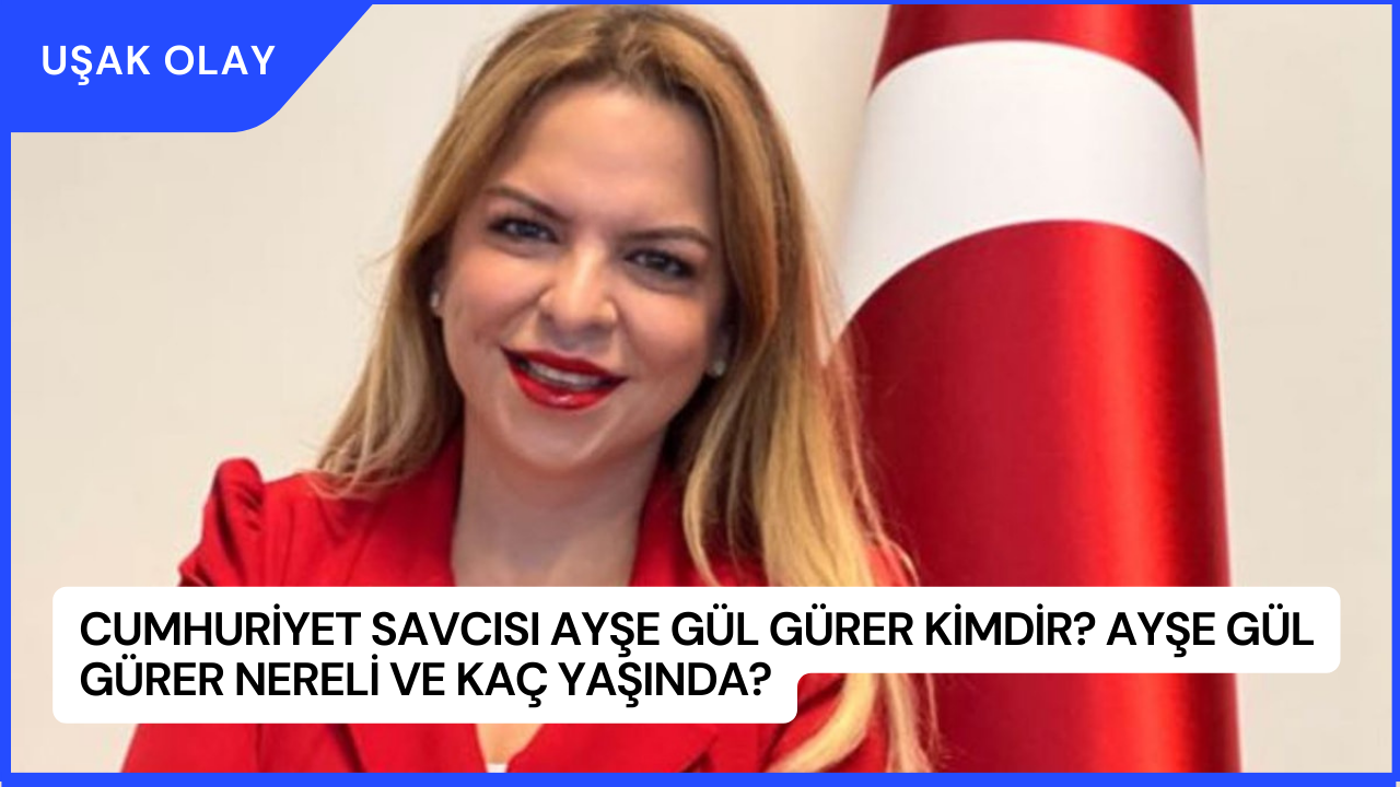 Cumhuriyet Savcısı Ayşe Gül Gürer Kimdir? Ayşe Gül Gürer Nereli ve Kaç Yaşında?