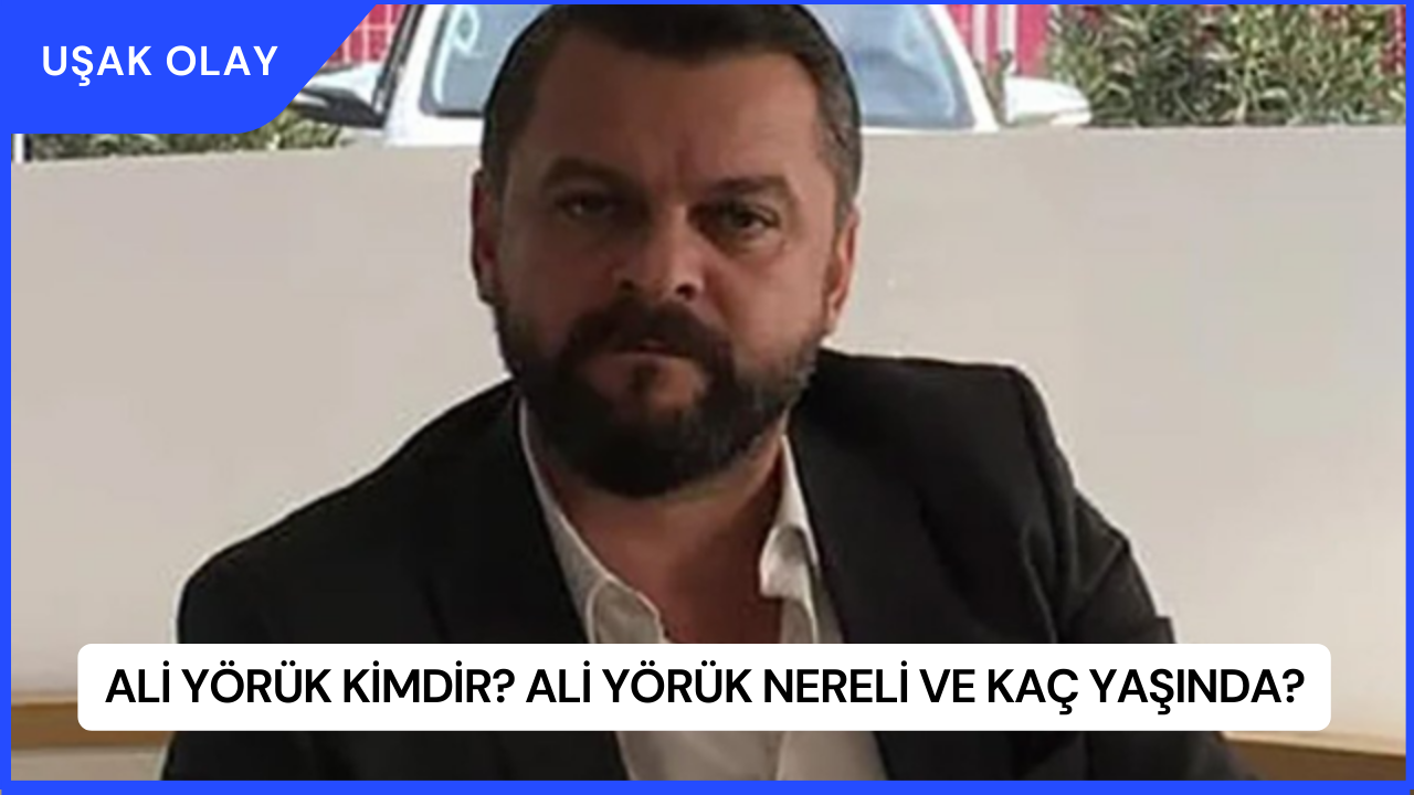 Ali Yörük Kimdir? Ali Yörük Nereli ve Kaç Yaşında?
