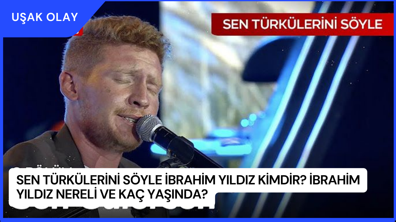 Sen Türkülerini Söyle İbrahim Yıldız Kimdir? İbrahim Yıldız Nereli ve Kaç Yaşında?
