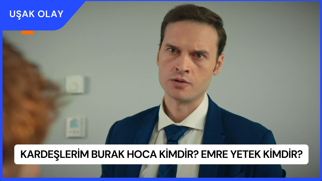 Kardeşlerim Burak Hoca Kimdir? Emre Yetek Kimdir?