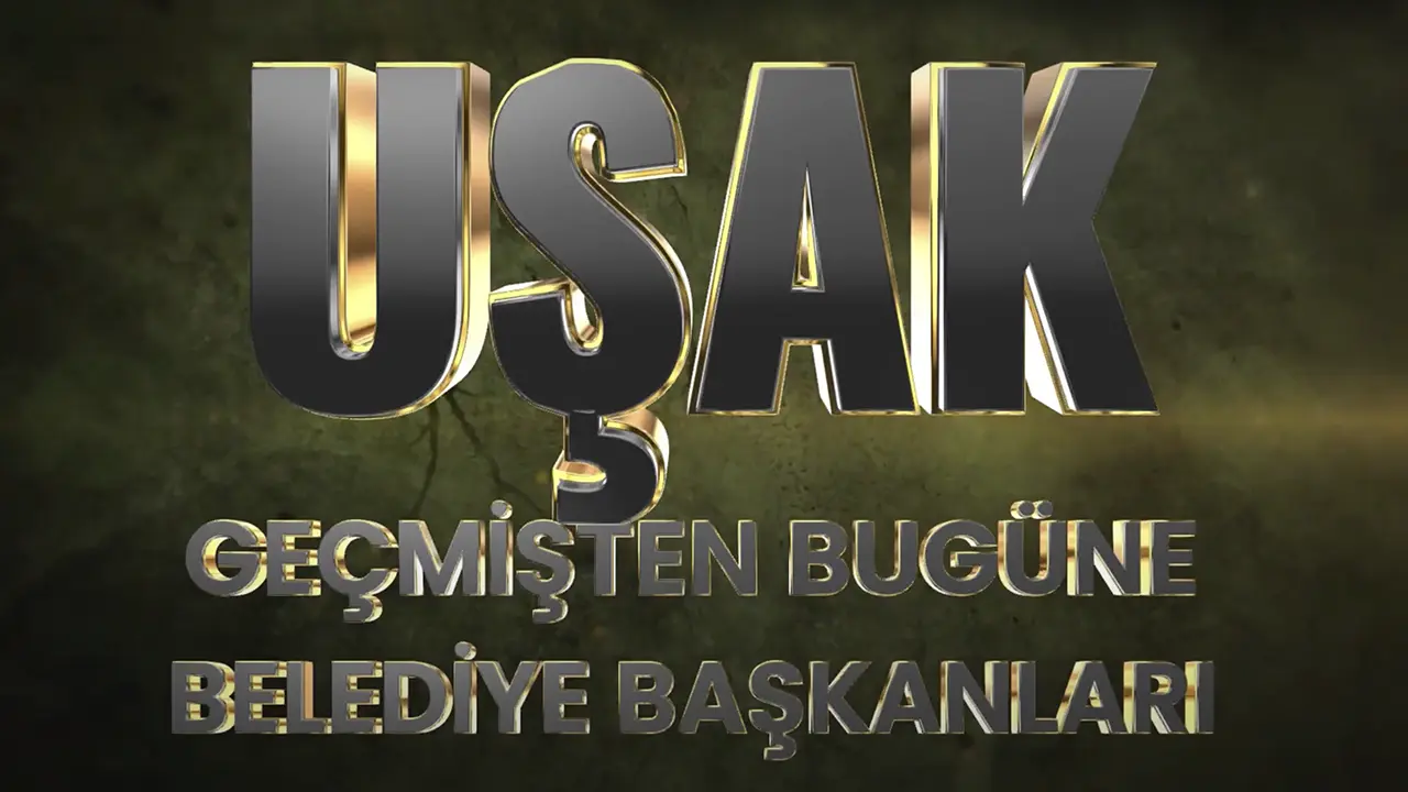 Geçmişten Günümüze Uşak Belediye Başkanları Tarihi