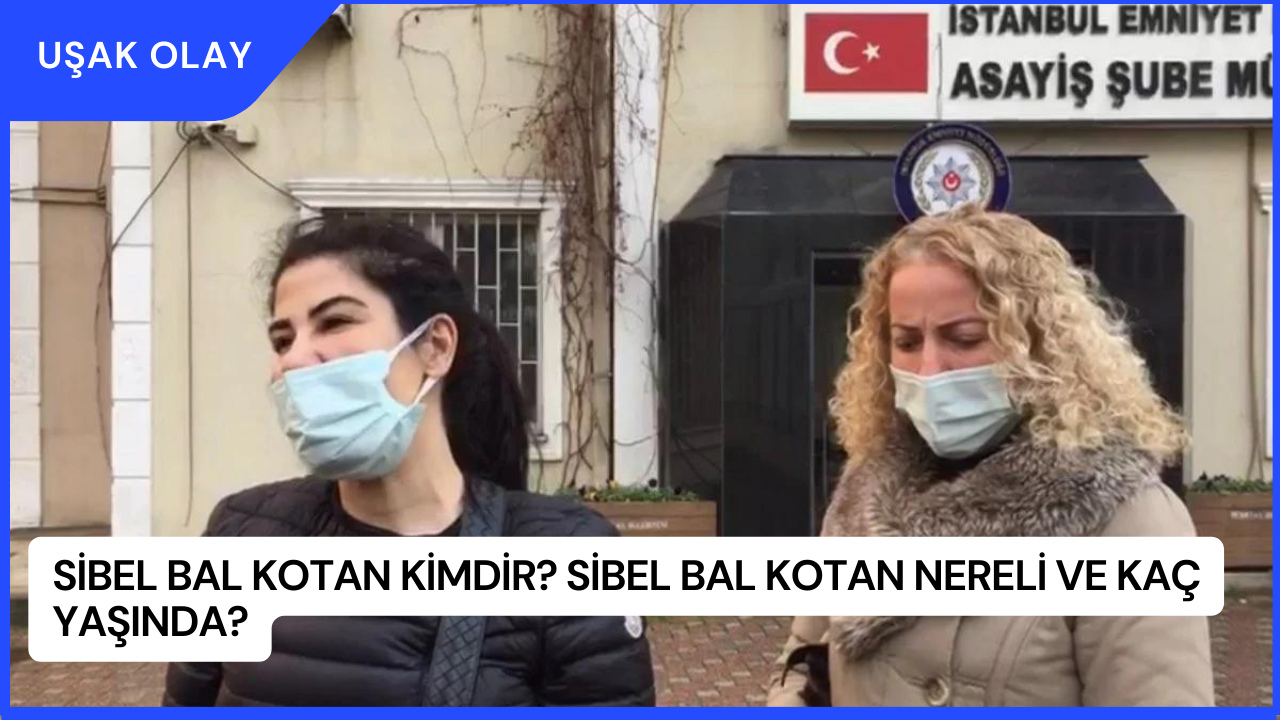 Sibel Bal Kotan Kimdir? Sibel Bal Kotan Nereli ve Kaç Yaşında?