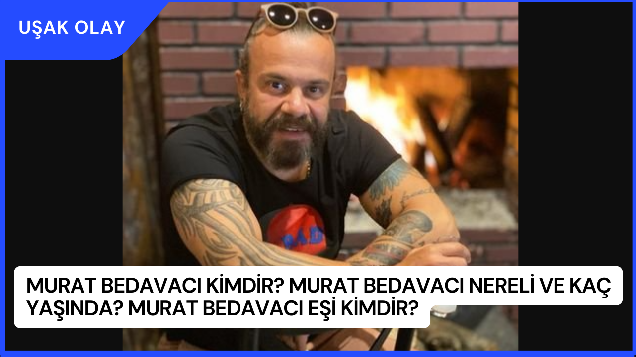 Murat Bedavacı Kimdir? Murat Bedavacı Nereli ve Kaç Yaşında? Murat Bedavacı Eşi Kimdir?