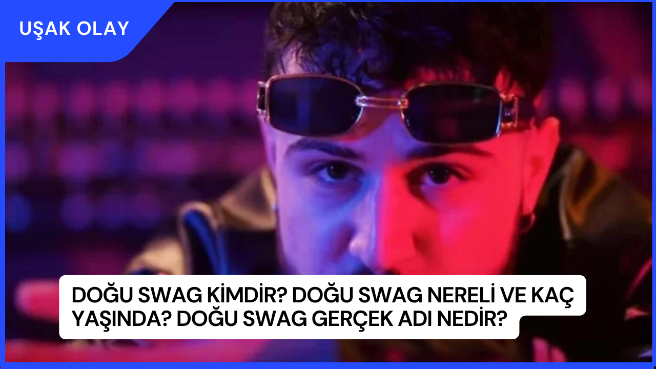 Doğu Swag Kimdir? Doğu Swag Nereli ve Kaç Yaşında? Doğu Swag Gerçek Adı Nedir?