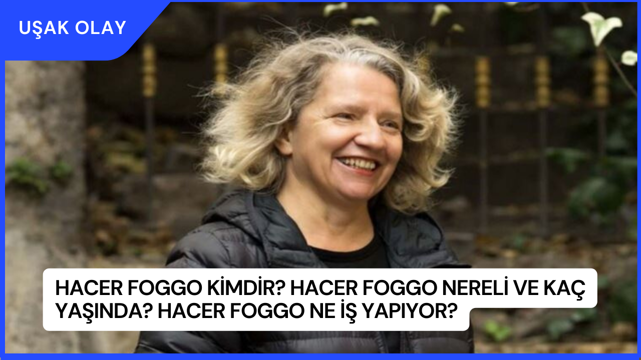 Hacer Foggo Kimdir? Hacer Foggo Nereli ve Kaç Yaşında? Hacer Foggo Ne İş Yapıyor?