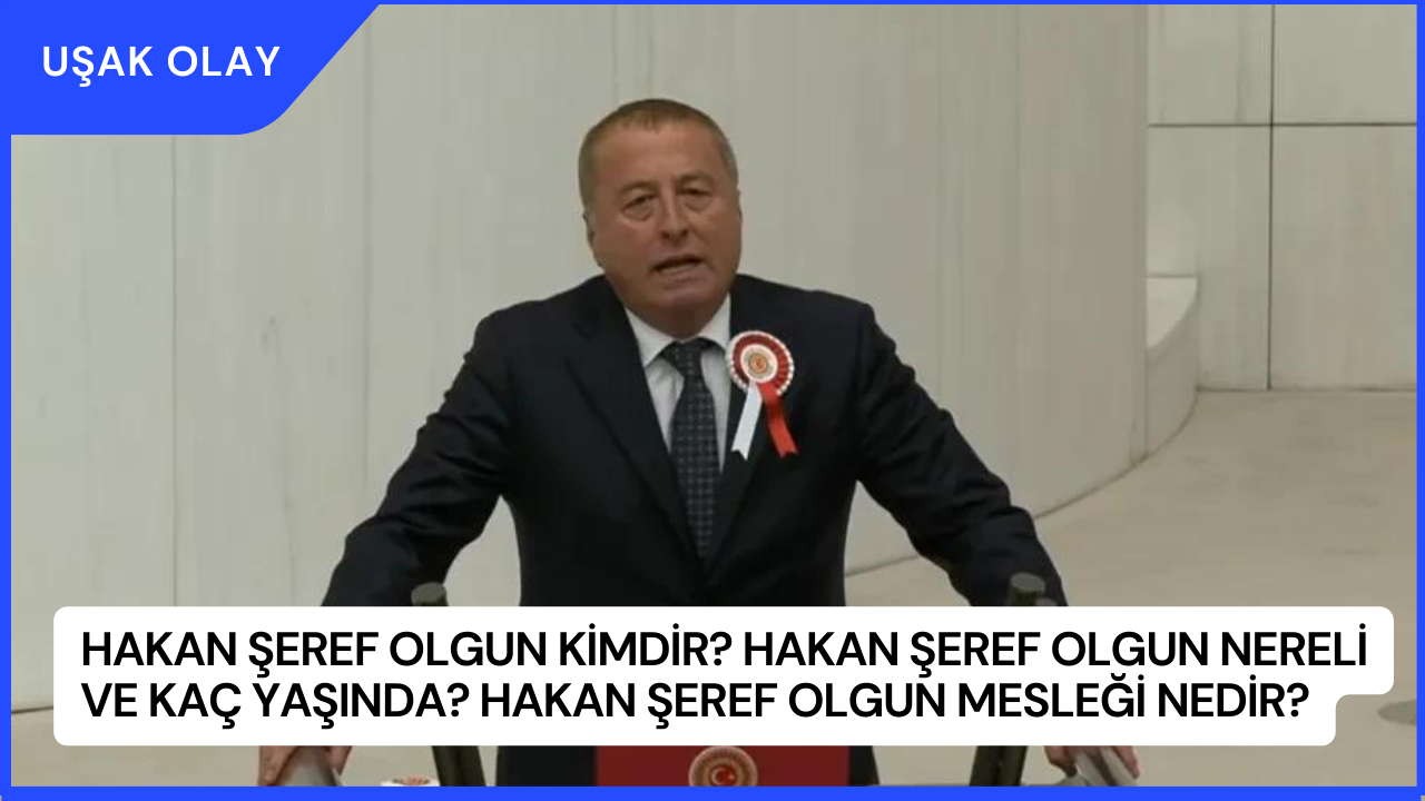 Hakan Şeref Olgun Kimdir? Hakan Şeref Olgun Nereli ve Kaç Yaşında? Hakan Şeref Olgun Mesleği Nedir?