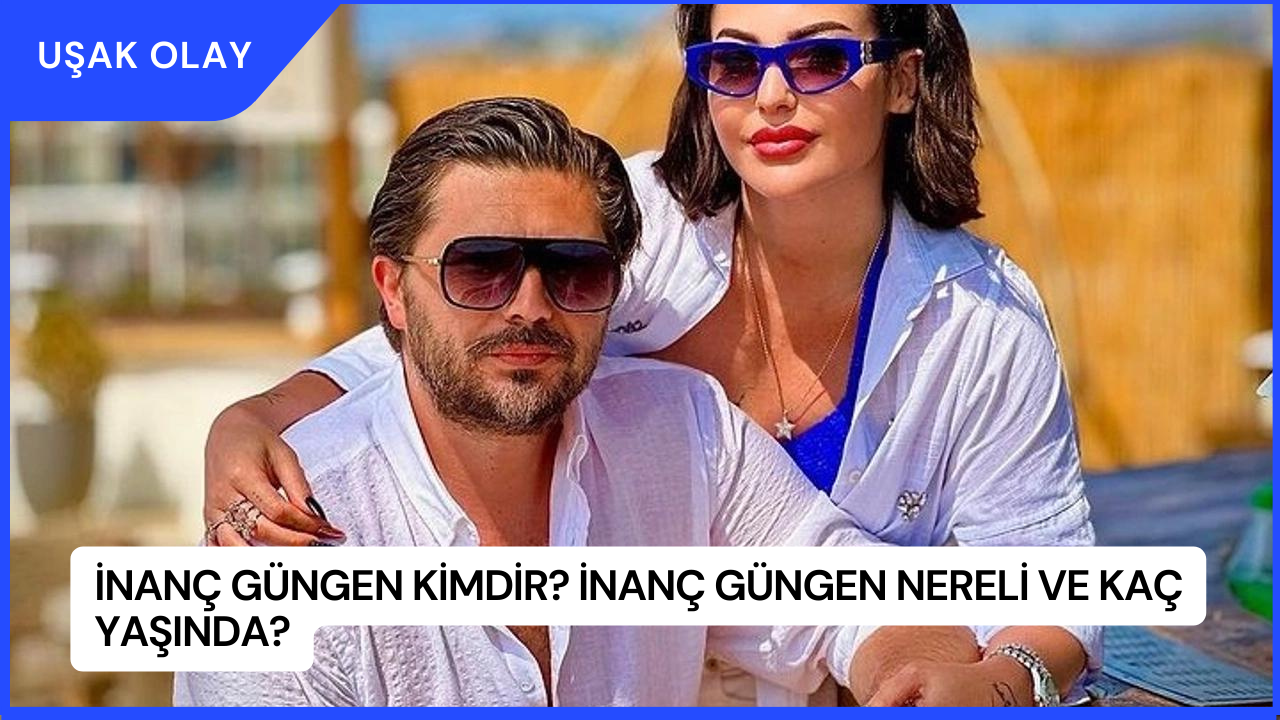 İnanç Güngen Kimdir? İnanç Güngen Nereli ve Kaç Yaşında?