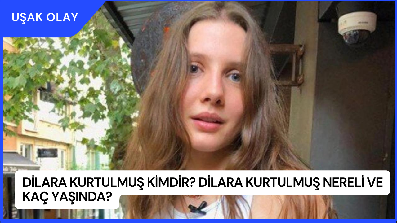 Dilara Kurtulmuş Kimdir? Dilara Kurtulmuş Nereli ve Kaç Yaşında?