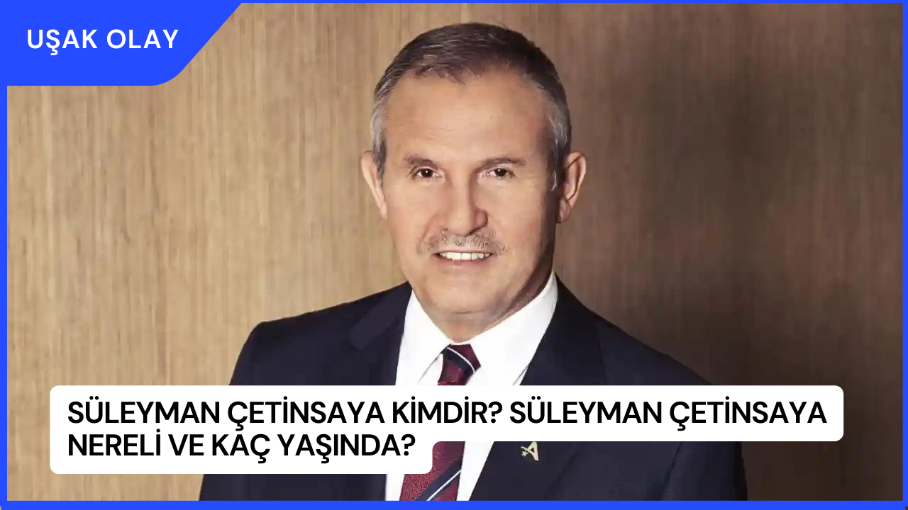 Süleyman Çetinsaya Kimdir? Süleyman Çetinsaya Nereli ve Kaç Yaşında?