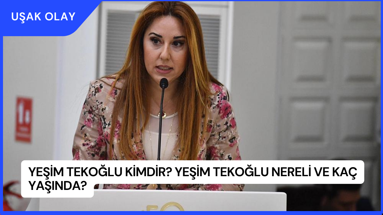 Yeşim Tekoğlu Kimdir? Yeşim Tekoğlu Nereli ve Kaç Yaşında?