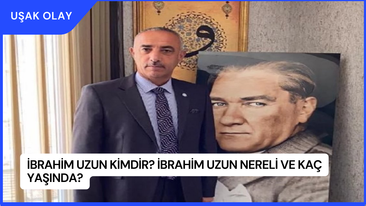 İbrahim Uzun Kimdir? İbrahim Uzun Nereli ve Kaç Yaşında?