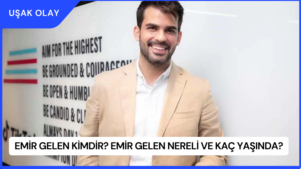 Emir Gelen Kimdir? Emir Gelen Nereli ve Kaç Yaşında?