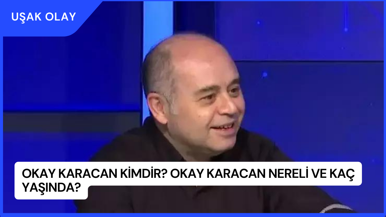 Okay Karacan Kimdir? Okay Karacan Nereli ve Kaç Yaşında?