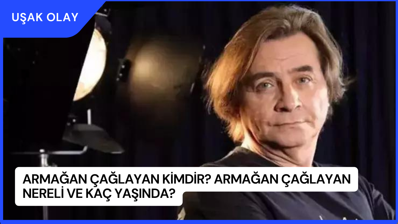Armağan Çağlayan Kimdir? Armağan Çağlayan Nereli ve Kaç Yaşında?