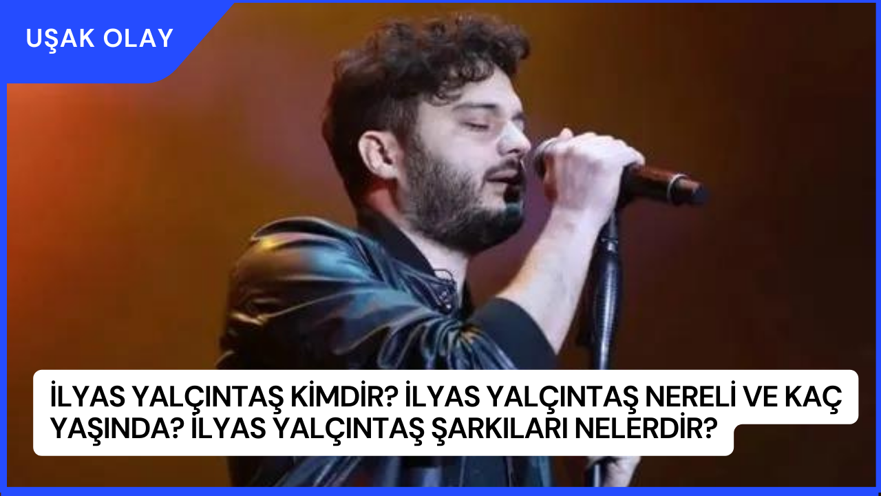 İlyas Yalçıntaş Kimdir? İlyas Yalçıntaş Nereli ve Kaç Yaşında? İlyas Yalçıntaş Şarkıları Nelerdir?