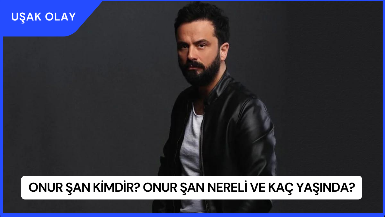 Onur Şan Kimdir? Onur Şan Nereli ve Kaç Yaşında?