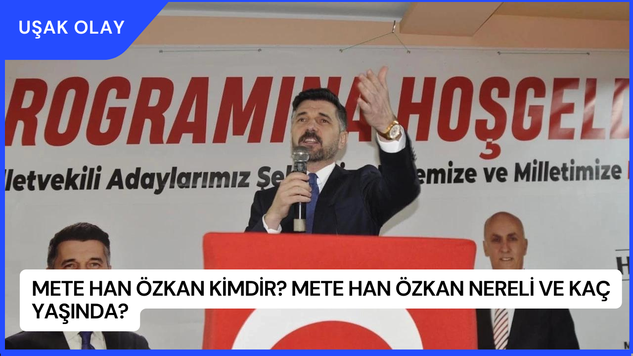 Mete Han Özkan Kimdir? Mete Han Özkan Nereli ve Kaç Yaşında?
