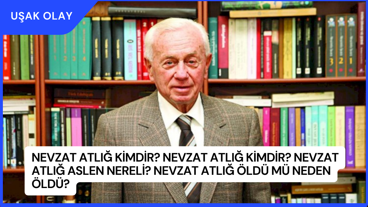 Nevzat Atlığ Kimdir? Nevzat Atlığ Aslen Nereli? Nevzat Atlığ Öldü Mü Neden Öldü?