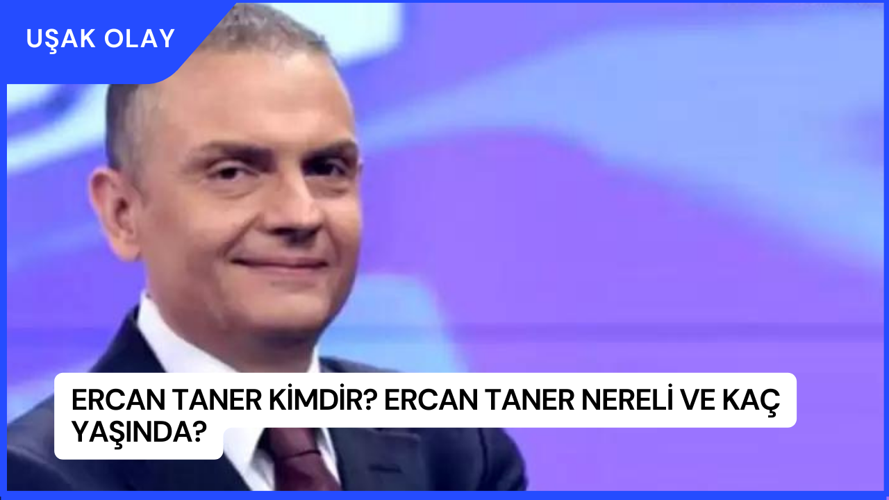 Ercan Taner Kimdir? Ercan Taner Nereli ve Kaç Yaşında?