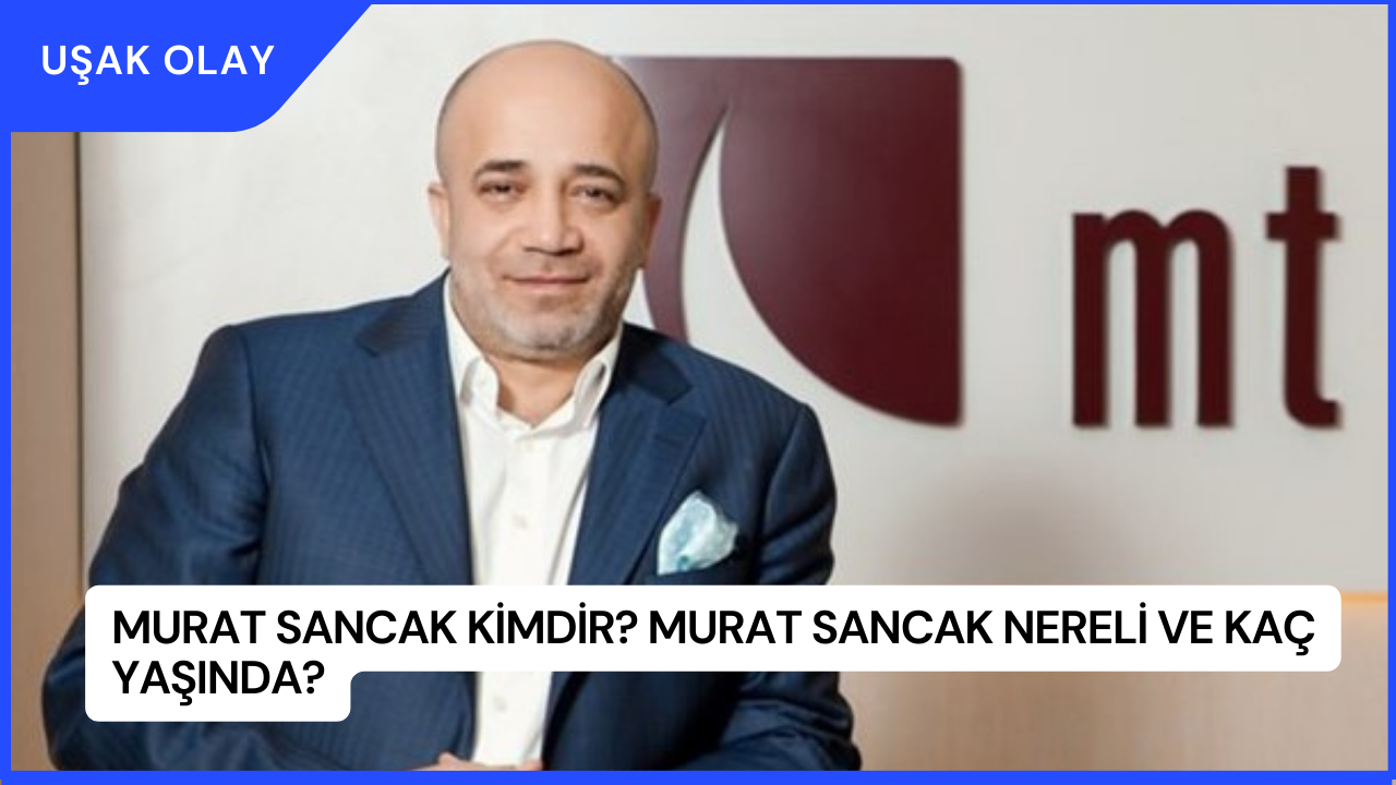 Murat Sancak Kimdir? Murat Sancak Nereli ve Kaç Yaşında?