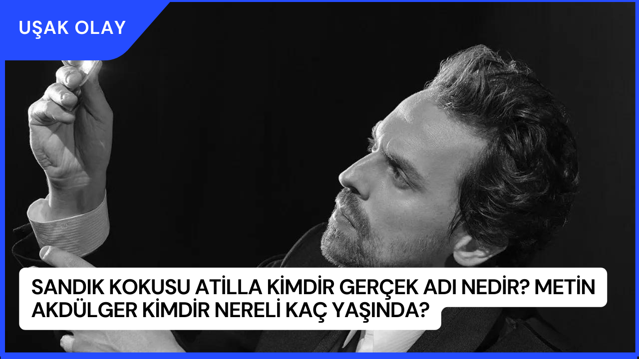 Sandık Kokusu Atilla Kimdir Gerçek Adı Nedir? Metin Akdülger Kimdir Nereli Kaç Yaşında?