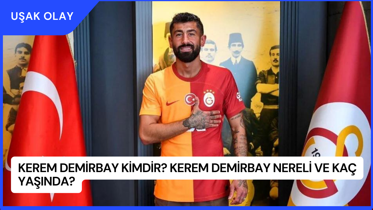 Kerem Demirbay Kimdir? Kerem Demirbay Nereli ve Kaç Yaşında?