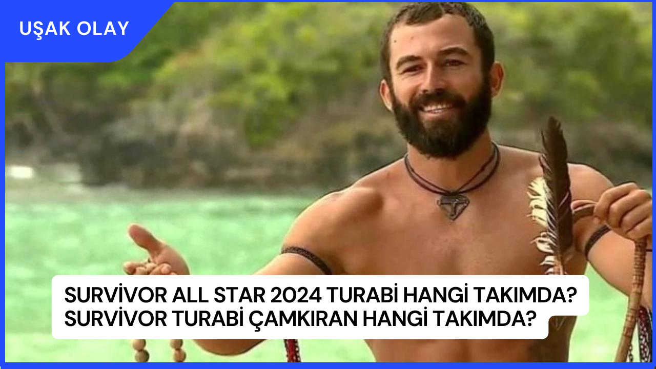Survivor All Star 2024 Turabi Hangi Takımda? Survivor Turabi Çamkıran Hangi Takımda?