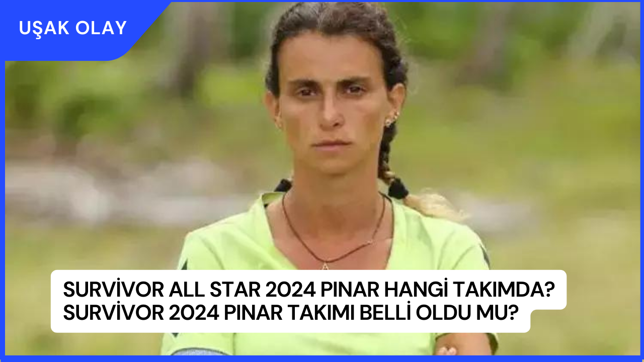 Survivor All Star 2024 Pınar Hangi Takımda? Survivor 2024 Pınar Takımı Belli Oldu Mu?