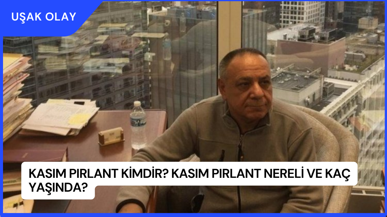 Kasım Pırlant Kimdir? Kasım Pırlant Nereli ve Kaç Yaşında?